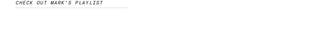Text on a white background with 'CHECK OUT MARK'S PLAYLIST' message.